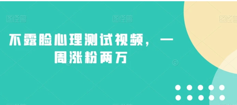 不露脸心理测试视频，一周涨粉两万【揭秘】-黑马创业网