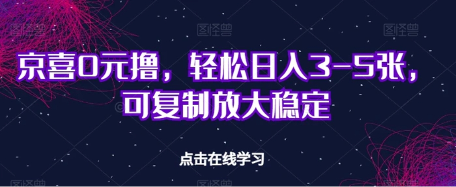 京喜0元撸，轻松日入3-5张，可复制放大稳定-黑马创业网