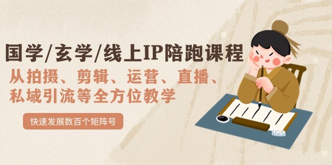 国学/玄学/线上IP陪跑课程，从0-1全方位教学，快速发展数百个矩阵号-黑马创业网