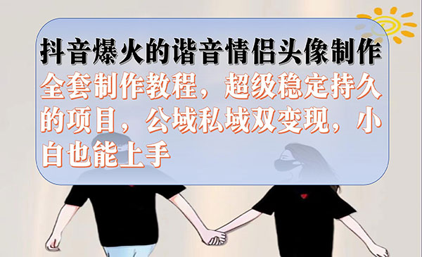 《抖音谐音情侣头像制作项目》全套教程，超级稳定持久，公域私域双变现-黑马创业网