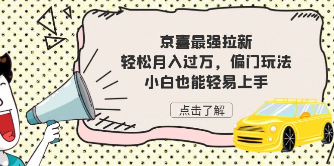 京喜最强拉新，轻松月入过万，偏门玩法，小白也能轻易上手-黑马创业网