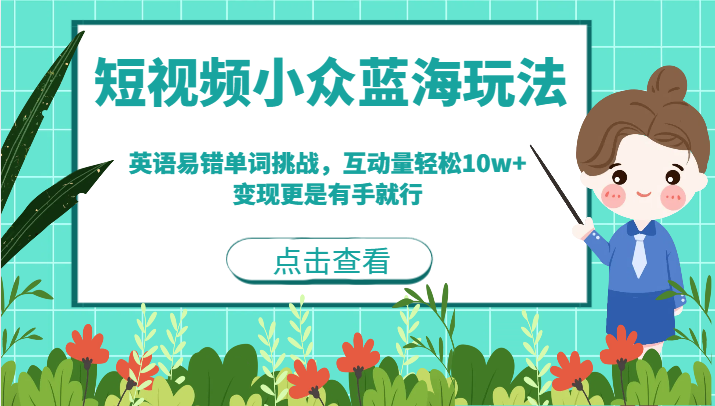 短视频小众蓝海玩法，英语易错单词挑战，互动量轻松10w+，变现更是有手就行-黑马创业网