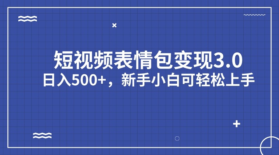 短视频表情包变现项目3.0，日入500+，新手小白轻松上手-黑马创业网