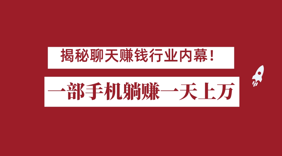 揭秘聊天赚钱行业内幕！一部手机怎么一天躺赚上万佣金？打造全自动赚钱系统-黑马创业网