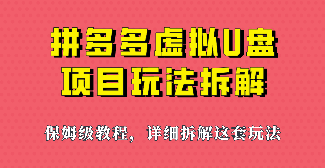 拼多多虚拟U盘项目，保姆级拆解，可多店操作，一天1000左右！-黑马创业网