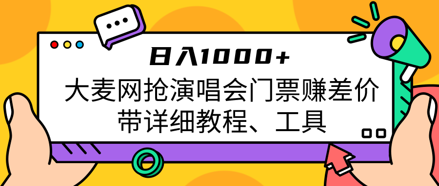 大麦网抢演唱会门票赚差价带详细教程、工具日入1000＋-黑马创业网