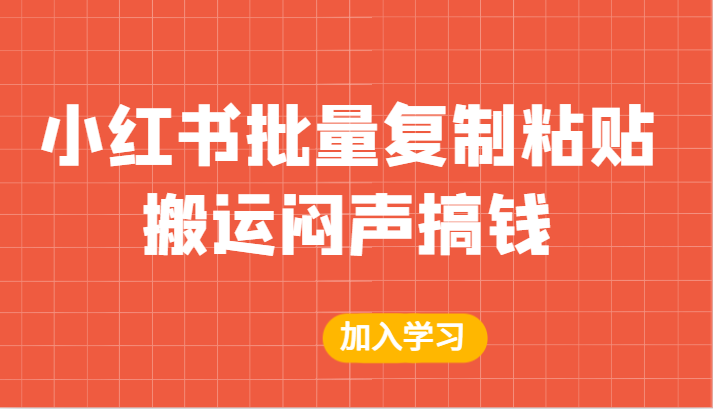 某公众号付费文章：小红书批量复制粘贴搬运闷声搞钱！-黑马创业网