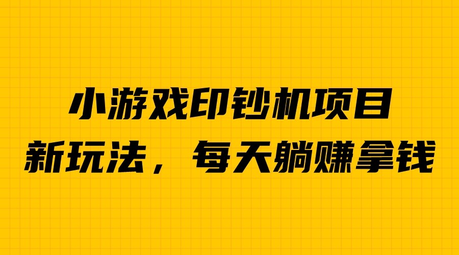 外面收费6980的小游戏超级暴利印钞机项目，无脑去做，每天躺赚500＋-黑马创业网