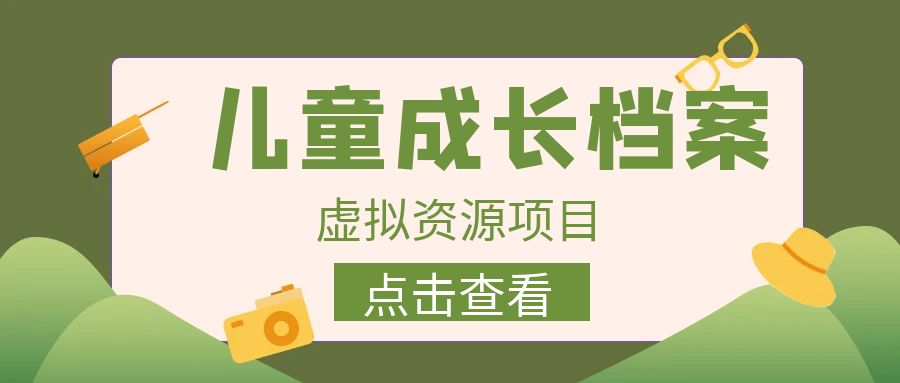 外面收费980的长期稳定项目，儿童成长档案虚拟资源变现，两次变现实现日入500+-黑马创业网