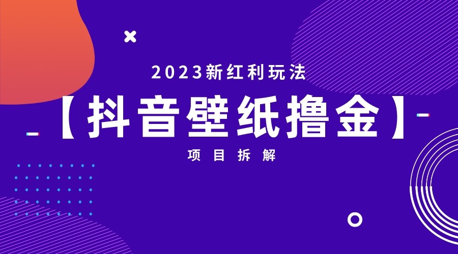 2023新红利玩法，抖音壁纸撸金项目拆解-黑马创业网