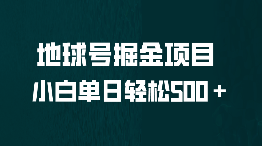 全网首发！地球号掘金项目，小白每天轻松500＋，无脑上手怼量-黑马创业网