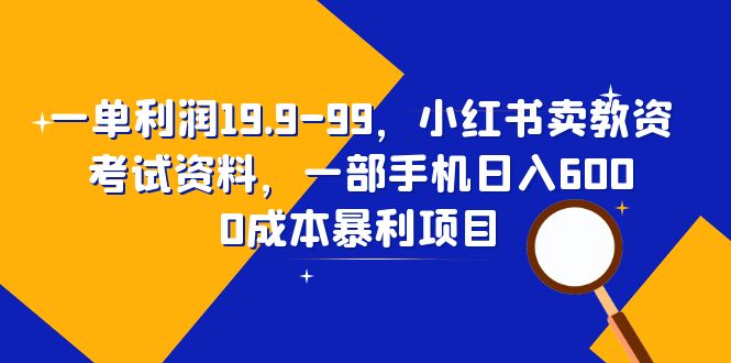 一单利润19.9-99，小红书卖教资考试资料，一部手机日入600-黑马创业网