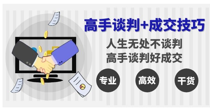 高手谈判+成交技巧：人生无处不谈判，高手谈判好成交-黑马创业网