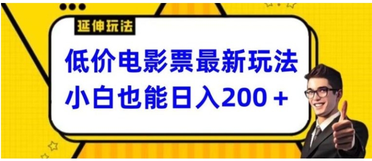 低价电影票最新玩法，小白也能日入200+-黑马创业网
