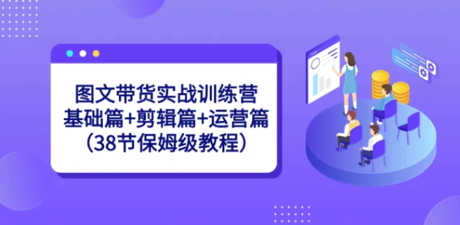 图文带货实战训练营：基础篇+剪辑篇+运营篇-黑马创业网