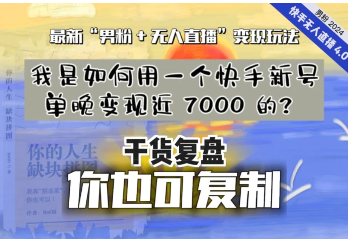 【纯干货复盘】我是如何用一个快手新号单晚变现近 7000 的？最新“男粉+无人直播”变现玩法，稳定、耐造，可放大！-黑马创业网