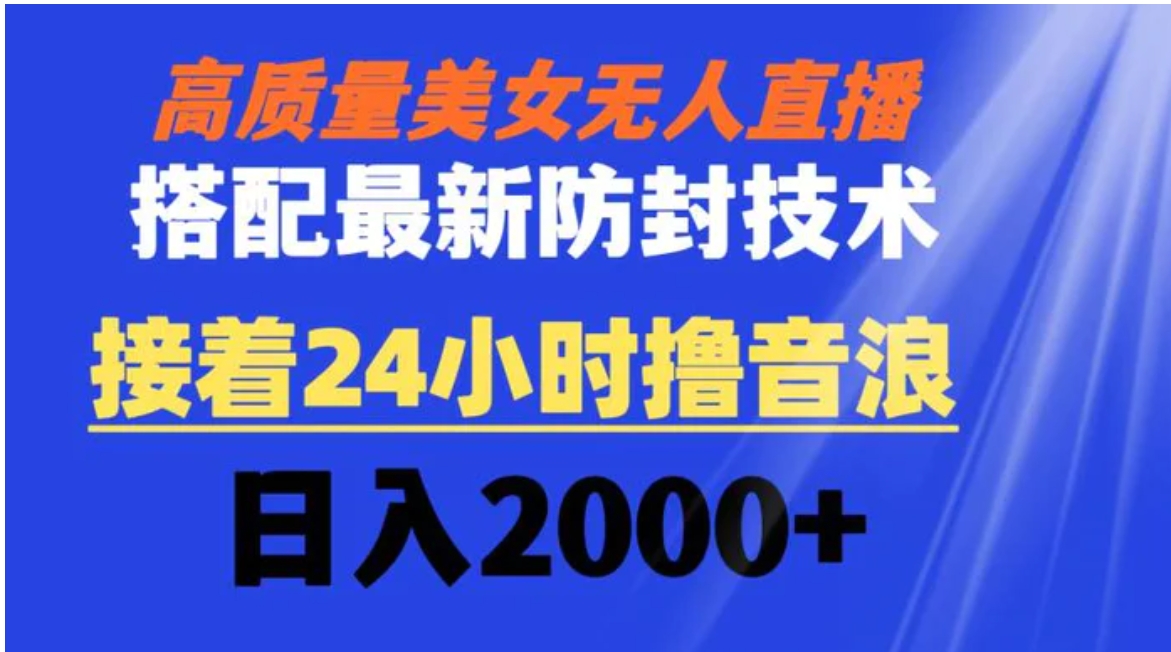 高质量美女无人直播搭配最新防封技术 又能24小时撸音浪 日入2000+-黑马创业网