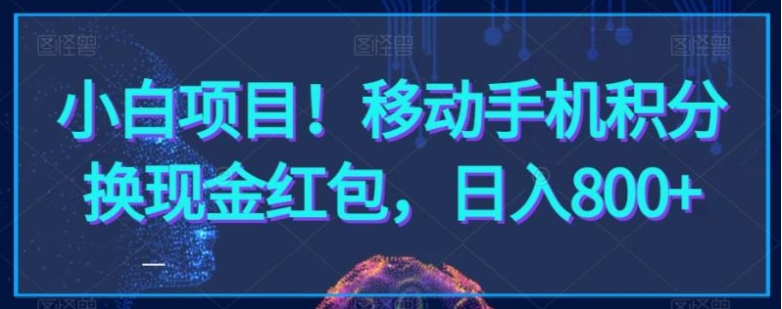 小白项目！移动手机积分换现金红包，日入800+-黑马创业网