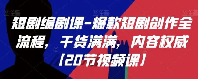 短剧编剧课-爆款短剧创作全流程，干货满满，内容权威【20节视频课】-黑马创业网