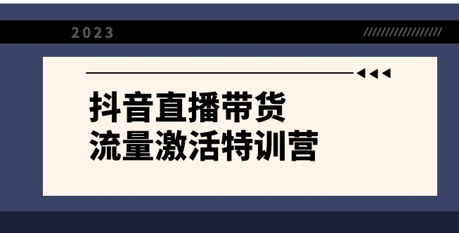 抖音直播带货-流量激活特训营，入行新手小白主播必学-黑马创业网