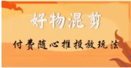 好物混剪付费随心推投放玩法，随心投放小课抖音教程-黑马创业网