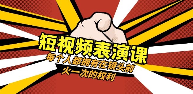 短视频表演课：每个人都拥有在镜头前火一次的权利-黑马创业网