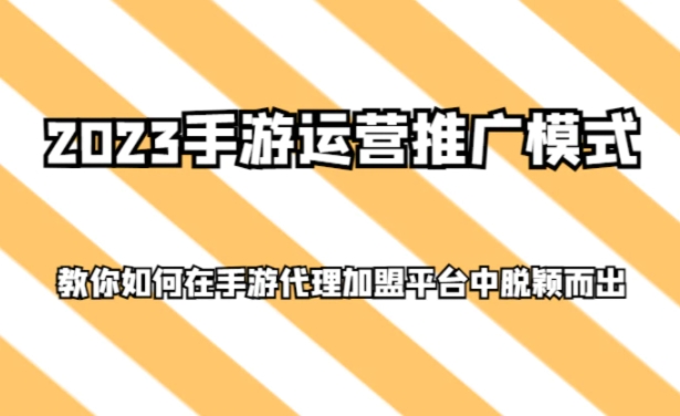 2023手游运营推广模式，教你如何在手游代理加盟平台中脱颖而出-黑马创业网