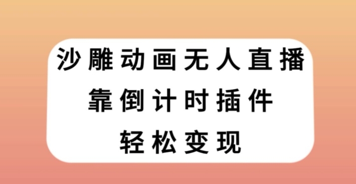 沙雕动画无人直播，靠倒计时插件轻松变现【揭秘】-黑马创业网