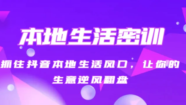 本地生活密训 抓住抖音本地生活风口，让你的生意逆风翻盘-黑马创业网