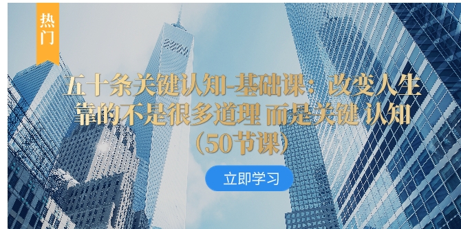 五十条关键认知-基础课：改变人生靠的不是很多道理 而是关键 认知-黑马创业网