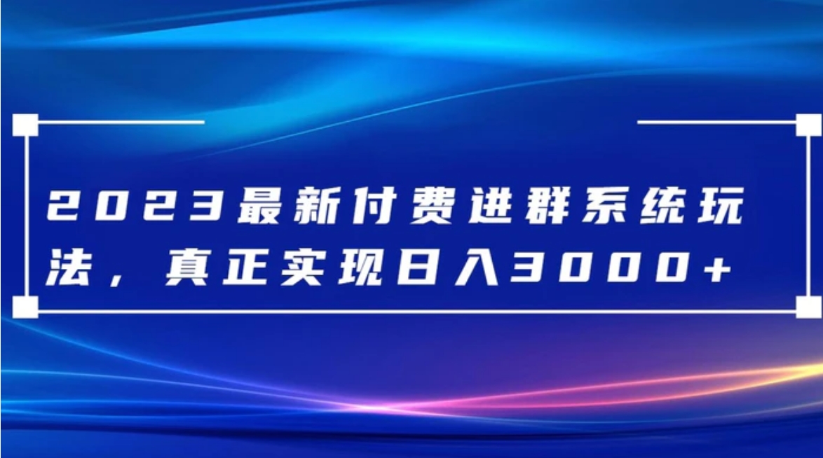2023最新付费进群系统，日入3000+，送全套源码-黑马创业网