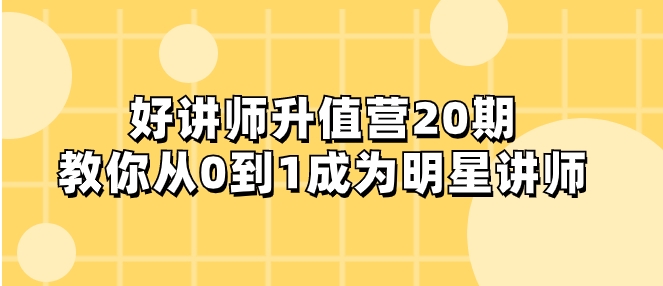 好讲师-升值营-第20期，教你从0到1成为明星讲师-黑马创业网