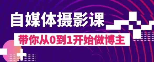 自媒体摄影课，带你从0到1开始做博主-黑马创业网