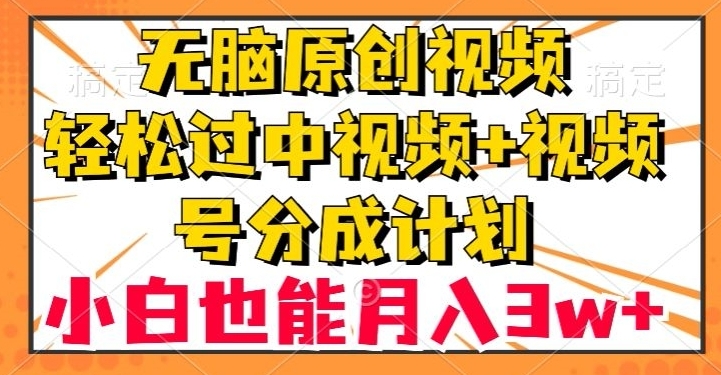 无脑原创视频，轻松过中视频+视频号分成计划，小白也能月入3w+【揭秘】-黑马创业网