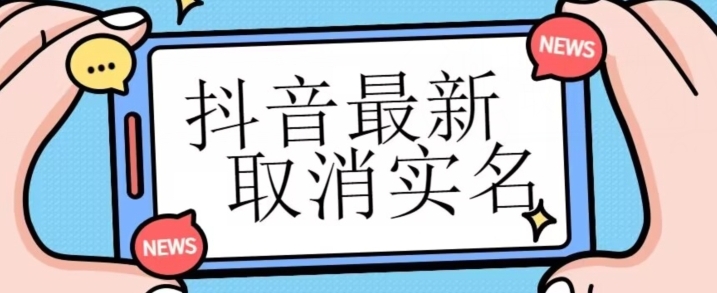 【独家首发】抖音最新取消实名方法，有无实名人信息的情况下都可以取消实名，自测-黑马创业网