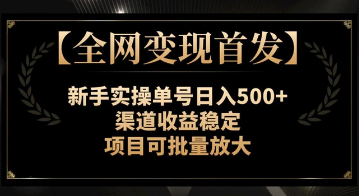 全网变现首发】新手实操单号日入500+，渠道收益稳定，项目可批量放大-黑马创业网
