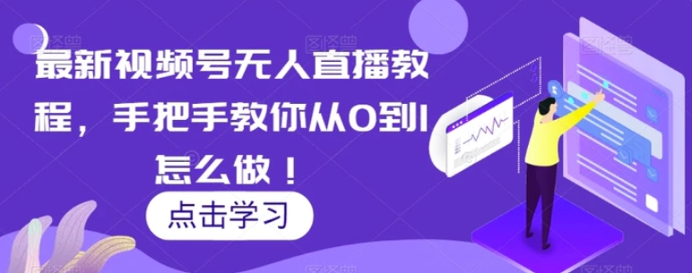 最新视频号无人直播教程，手把手教你从0到1怎么做！-黑马创业网