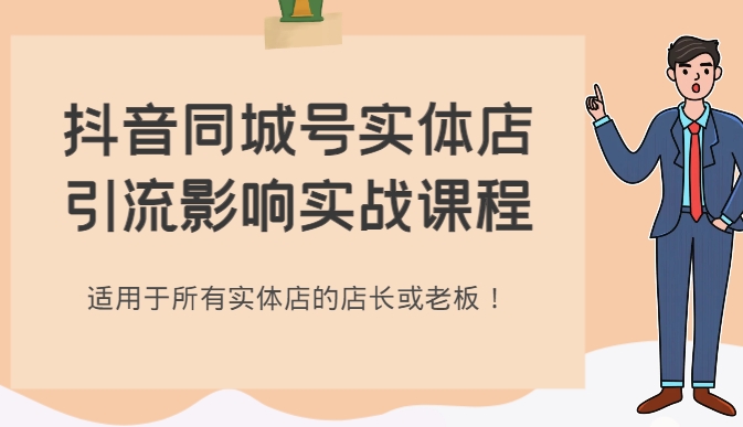 抖音同城号实体店引流影响实战课程，适用于所有实体店的店长或老板！-黑马创业网