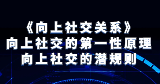 《向上社交关系》向上社交的第一性原理与向上社交的潜规则-黑马创业网