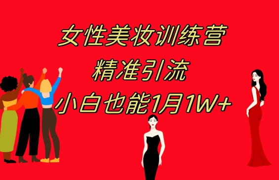 《女性美妆训练营1.0》 操作教学 日引流300+ 小白也能月入1W+(附200G教程)-黑马创业网