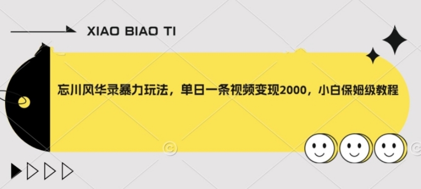 忘川风华录暴力玩法，单日一条视频变现2000，小白保姆级教程【揭秘】-黑马创业网