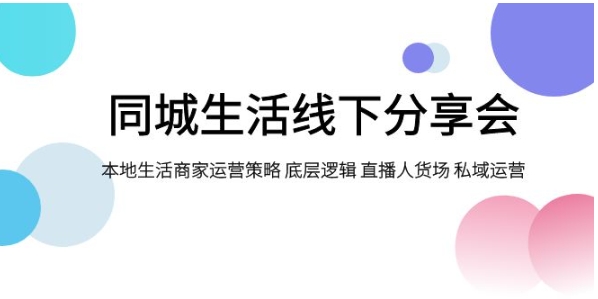 同城生活线下分享会，本地生活商家运营策略 底层逻辑 直播人货场 私域运营-黑马创业网