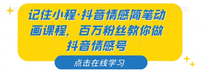 记住小程·抖音情感简笔动画课程，百万粉丝教你做抖音情感号-黑马创业网
