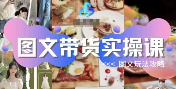 图文带货实操课，图文玩法攻略玩法-黑马创业网