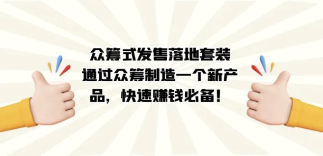 众筹式·发售落地套装：通过众筹制造一个新产品，快速赚钱必备！-黑马创业网