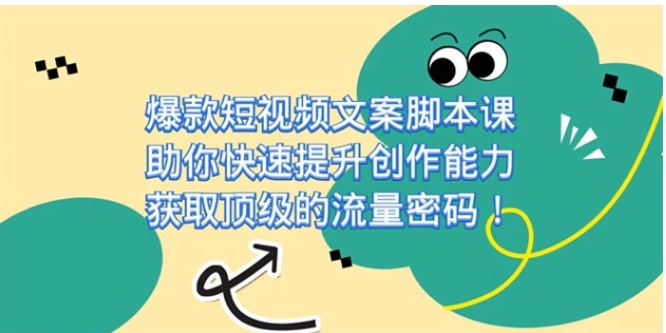 爆款短视频文案脚本课，助你快速提升创作能力，获取顶级的流量密码-黑马创业网