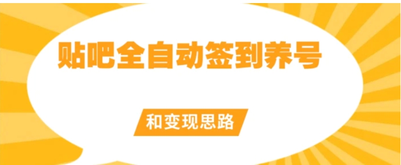 【原创开发】贴吧全自动签到养号和变现思路【揭秘】-黑马创业网