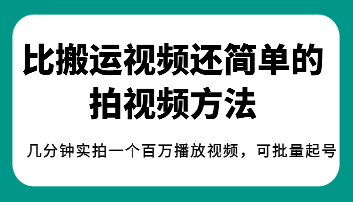 揭秘！比搬运视频还简单的拍视频方法，几分钟实拍一个百万播放视频，可批量-黑马创业网