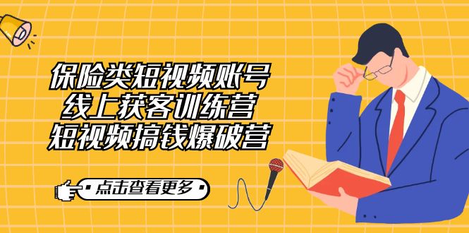保险类短视频账号线上获客训练营，短视频搞钱爆破营-黑马创业网