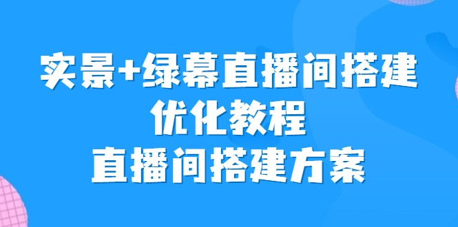 实景+绿幕直播间搭建优化教程，直播间搭建方案-黑马创业网